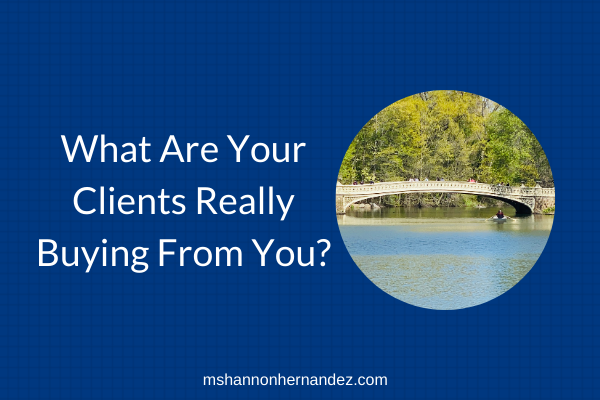 What Are Your Clients Really Buying From You?